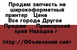 Продам запчасть на широкоформатный принтер › Цена ­ 10 000 - Все города Другое » Продам   . Приморский край,Находка г.